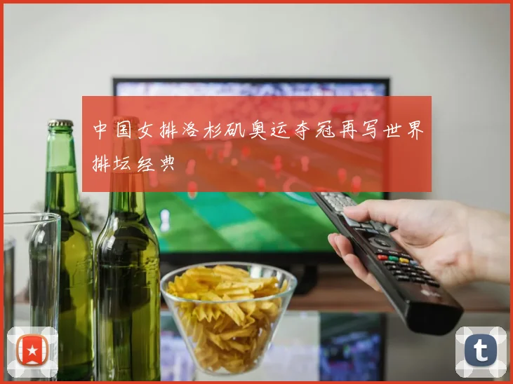 中国女排洛杉矶奥运夺冠再写世界排坛经典