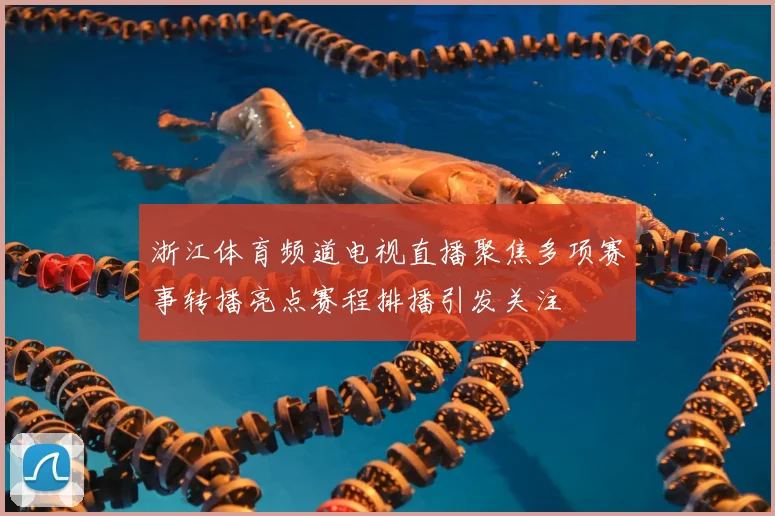 浙江体育频道电视直播聚焦多项赛事转播亮点赛程排播引发关注