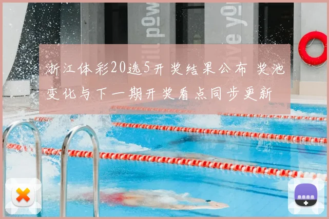 浙江体彩20选5开奖结果公布 奖池变化与下一期开奖看点同步更新