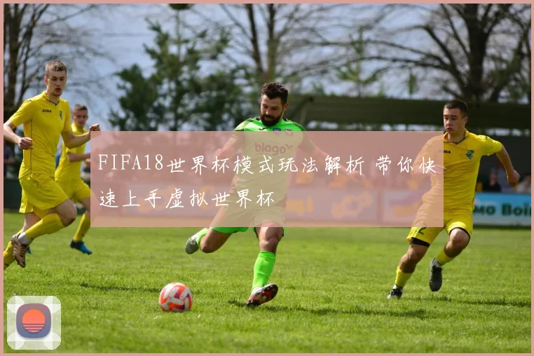 FIFA18世界杯模式玩法解析 带你快速上手虚拟世界杯
